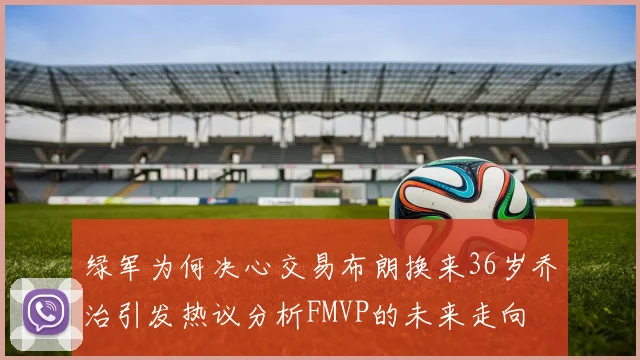 绿军为何决心交易布朗换来36岁乔治引发热议分析FMVP的未来走向